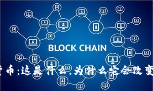 银行数字货币：这是什么，为什么它会改变你我生活？