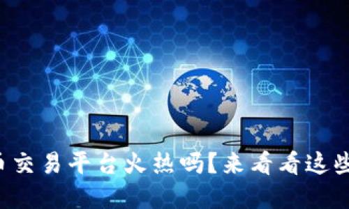 想知道哪些虚拟币交易平台火热吗？来看看这些值得关注的选择！