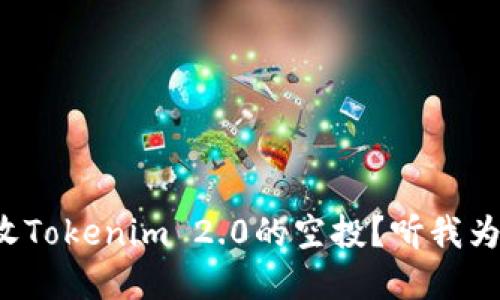 如何成功接收Tokenim 2.0的空投？听我为你详细讲解！