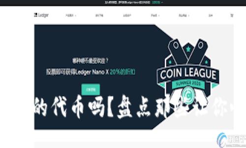32514  
你听说过虚拟币的代币吗？盘点那些让你心动的小秘密！