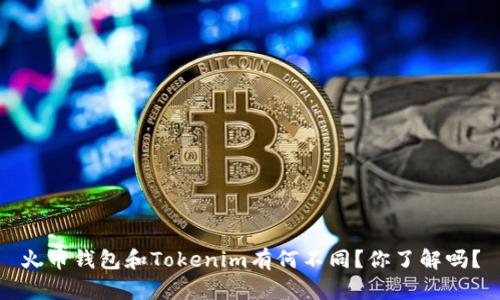 火币钱包和Tokenim有何不同？你了解吗？