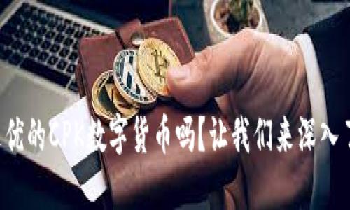 你听说过优的CPK数字货币吗？让我们来深入了解一下！