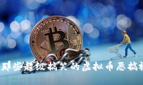 你见过那些超级搞笑的虚拟币恶搞视频吗？