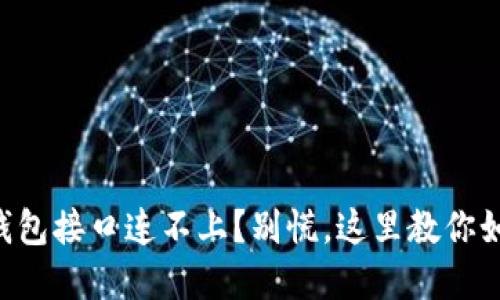 虚拟币钱包接口连不上？别慌，这里教你如何解决！