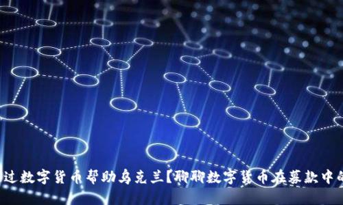 如何通过数字货币帮助乌克兰？聊聊数字货币在募款中的作用！