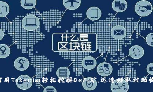 如何用Tokenim轻松挖掘DeFi矿，迅速赚取被动收入！