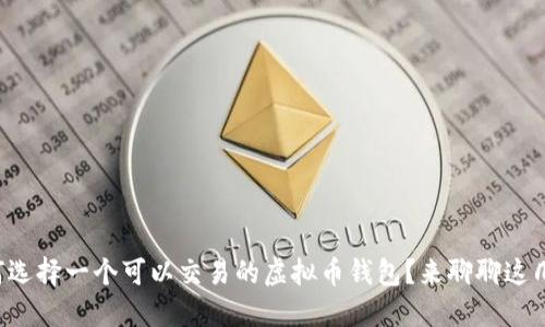 如何选择一个可以交易的虚拟币钱包？来聊聊这几点！