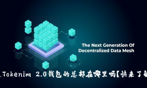 你知道Tokenim 2.0钱包的总部在哪里吗？快来了解一下！