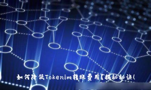 如何降低Tokenim转账费用？揭秘秘诀！