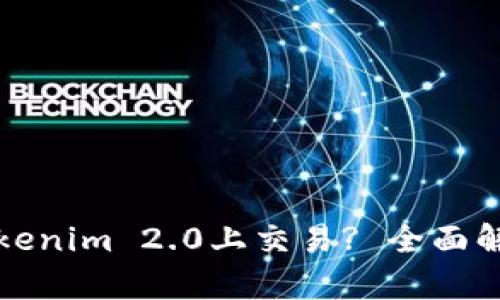 怎么才能在Tokenim 2.0上交易? 全面解析与实用技巧