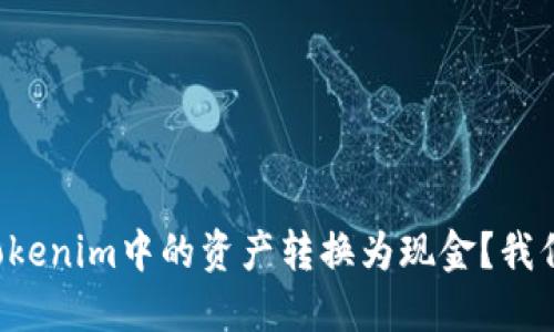 如何将Tokenim中的资产转换为现金？我们来聊聊！