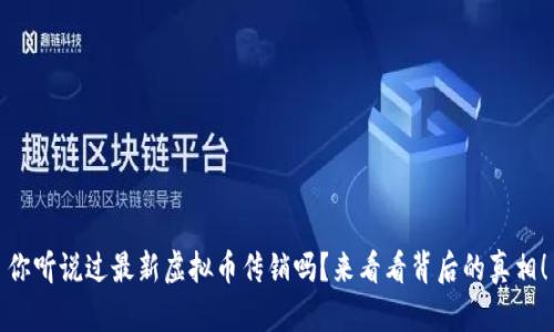 你听说过最新虚拟币传销吗？来看看背后的真相！