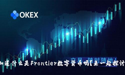 你知道什么是Frontier数字货币吗？来一起探讨吧！