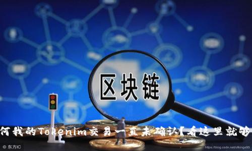 为何我的Tokenim交易一直未确认？看这里就够了！
