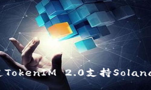 你知道TokenIM 2.0支持Solana链吗？