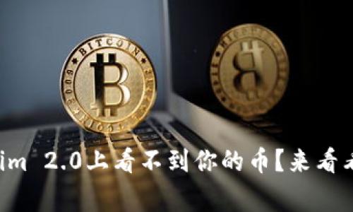 为什么在Tokenim 2.0上看不到你的币？来看看常见问题解答！
