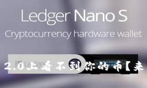 为什么在Tokenim 2.0上看不到你的币？来看看常见问题解答！