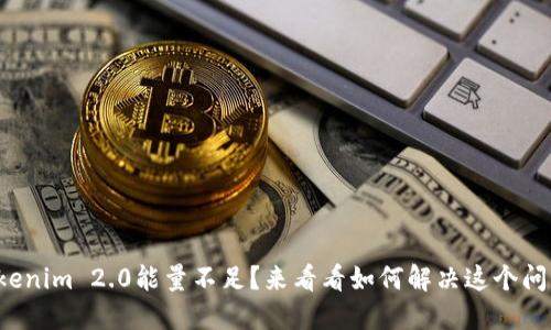 Tokenim 2.0能量不足？来看看如何解决这个问题！