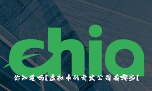 你知道吗？虚拟币的开发公司有哪些？