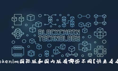 Tokenim国际版和国内版有哪些不同？快来看看！