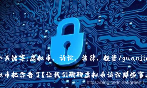 四个关键字：虚拟币, 诉讼, 法律, 投资/guanjianci

虚拟币把你告了？让我们聊聊虚拟币诉讼那些事儿