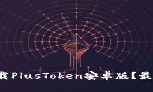 如何安全下载PlusToken安卓版？最全指南来了！