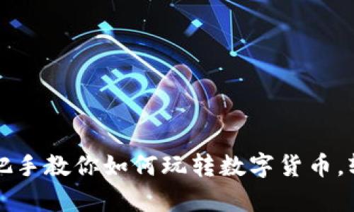 虚拟币版通:手把手教你如何玩转数字货币,轻松赚钱有秘籍!