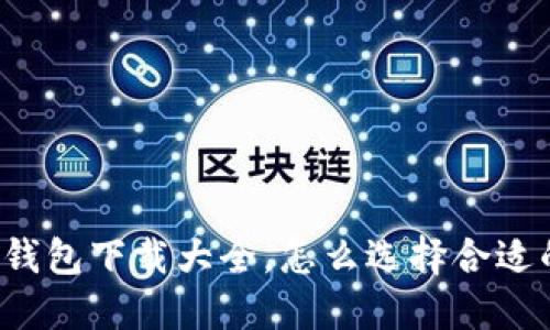 虚拟币钱包下载大全，怎么选择合适的钱包？