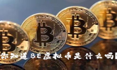 你知道BE虚拟币是什么吗？