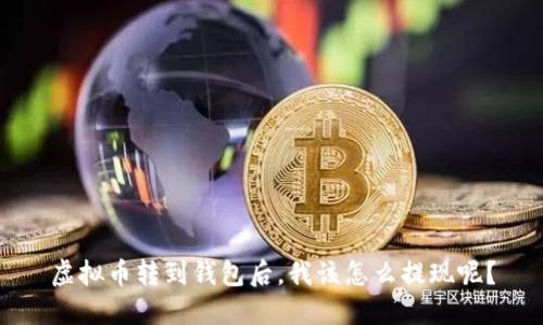 虚拟币转到钱包后，我该怎么提现呢？