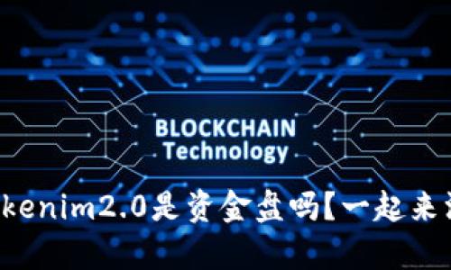 你知道tokenim2.0是资金盘吗？一起来深度分析！