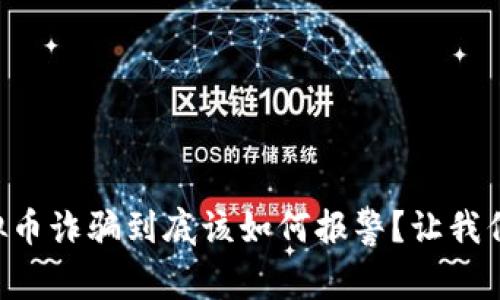 网上虚拟币诈骗到底该如何报警？让我们聊聊吧！