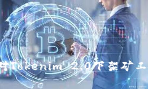 怎么应对Tokenim 2.0下架矿工费充值？