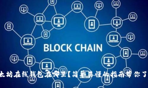 以太坊在线钱包在哪里？简单易懂的指南带你了解！