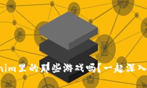 你了解Tokenim里的那些游戏吗?一起深入探讨一下吧!