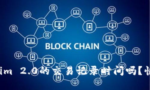 你知道tokenim 2.0的交易记录时间吗？快来了解一下！