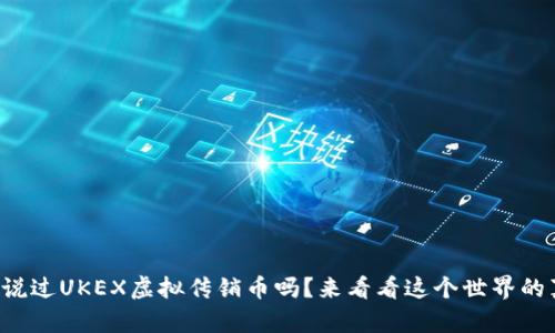 你听说过UKEX虚拟传销币吗？来看看这个世界的真相！