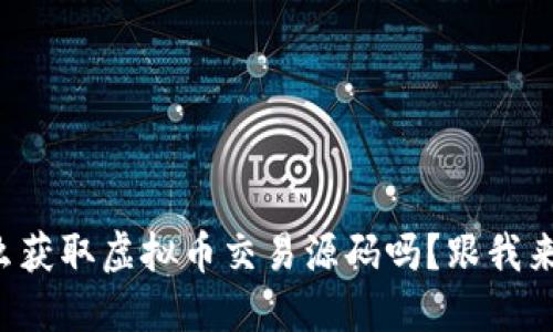 你知道怎么获取虚拟币交易源码吗？跟我来了解一下！