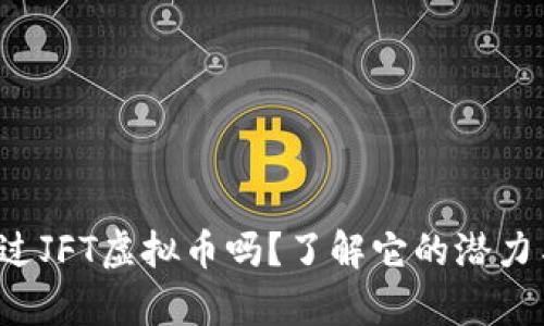 你有听说过JFT虚拟币吗？了解它的潜力与风险吧！