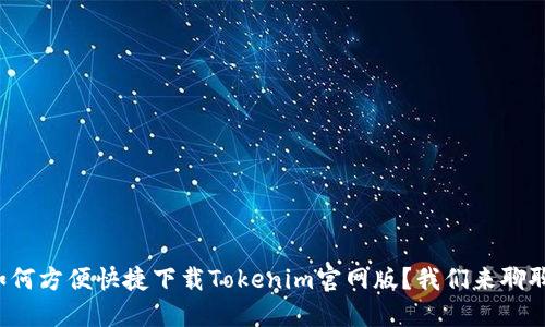 如何方便快捷下载Tokenim官网版？我们来聊聊！