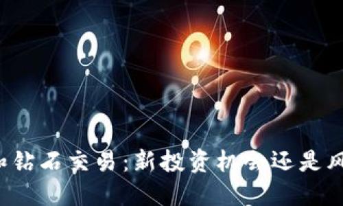 虚拟币和钻石交易:新投资机会还是风险陷阱?