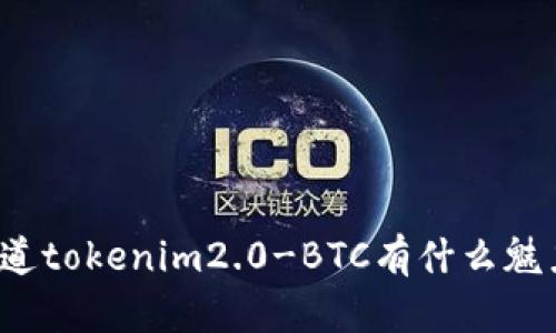 你知道tokenim2.0-BTC有什么魅力吗？