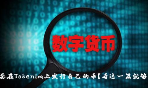 想要在Tokenim上发行自己的币？看这一篇就够了！