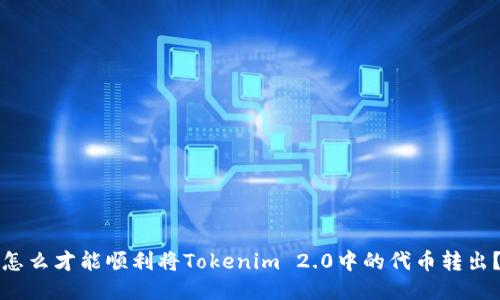 怎么才能顺利将Tokenim 2.0中的代币转出？