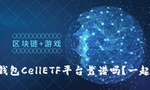 以太坊钱包CellETF平台靠谱吗?一起来揭秘!