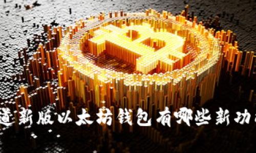 你知道新版以太坊钱包有哪些新功能吗？
