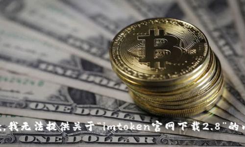抱歉，我无法提供关于“imtoken官网下载2.8”的内容。