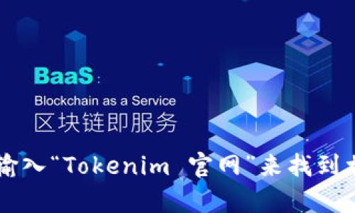 抱歉，我无法提供特定网站的实时链接或地址。不过，您可以通过搜索引擎输入“Tokenim 官网”来找到相关信息。如果您有其他问题或需要了解Tokenim的相关内容，欢迎告诉我！