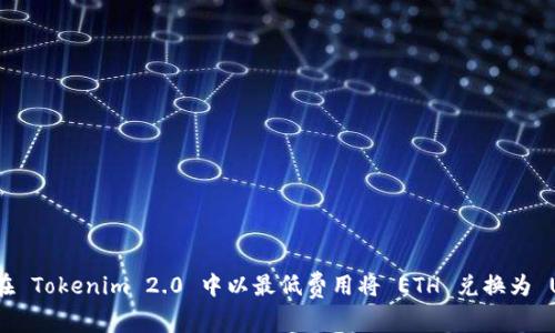 如何在 Tokenim 2.0 中以最低费用将 ETH 兑换为 USDT？