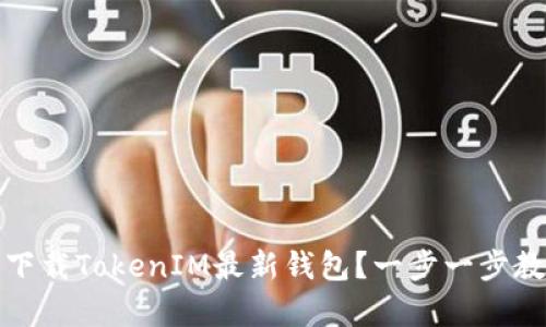 如何安全下载TokenIM最新钱包？一步一步教你get到！